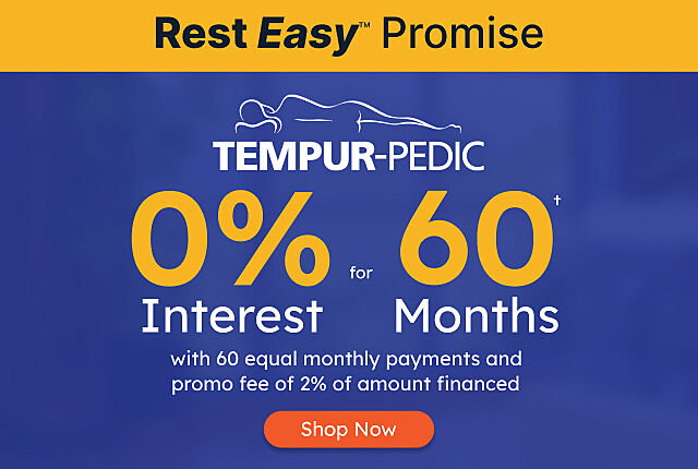 Get 0% interest for 60 months with 60 queal monthly payments and a promo fee of 2% of amount financed on Tempur-Pedic mattresses of $1699 or more.